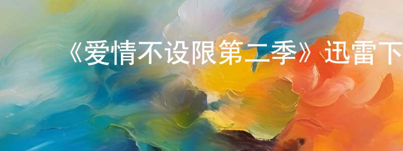曾云涛发布《爱情不设限第二季》迅雷下载/在线观看-都市情感-美剧天堂
